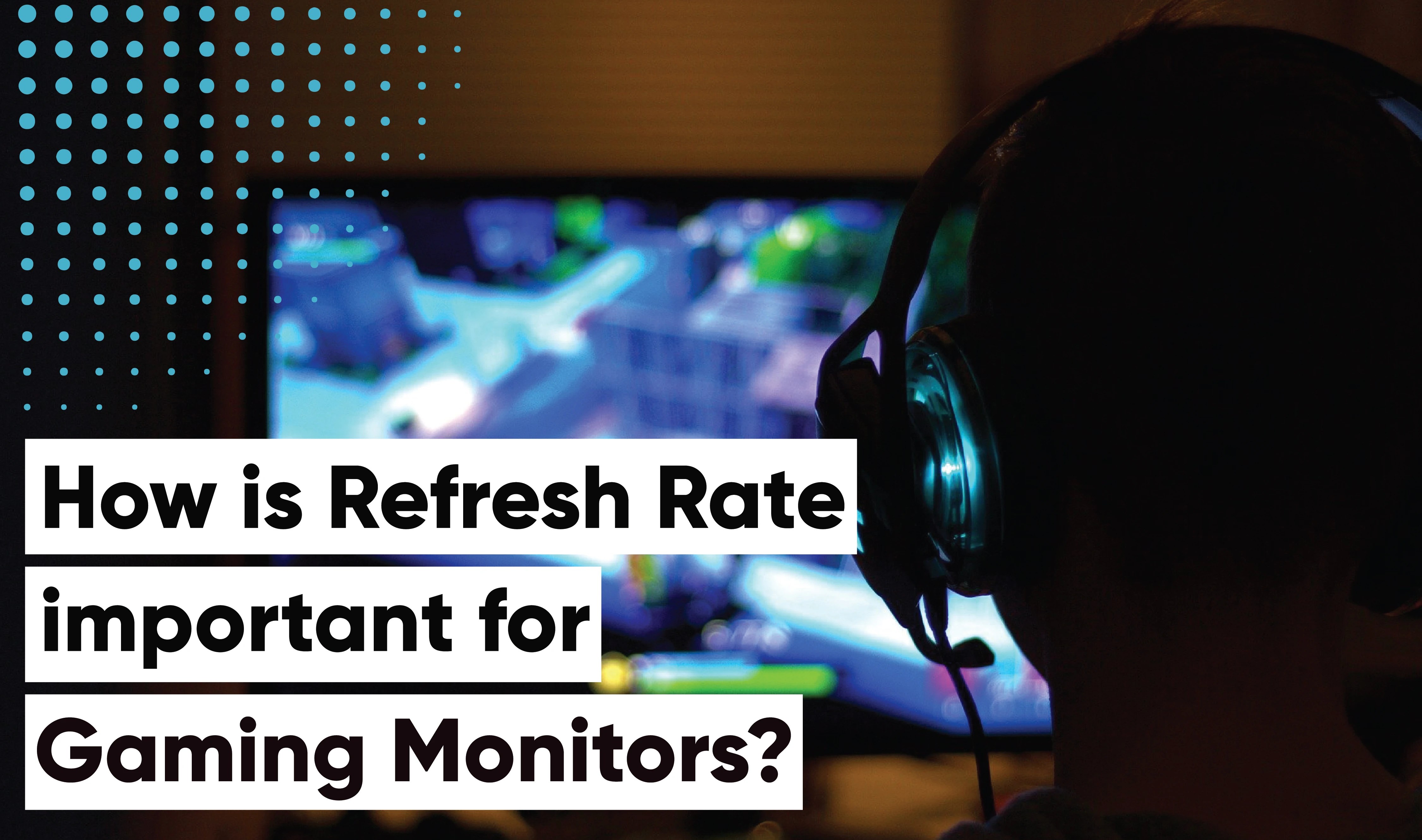 How is Refresh Rate important for gaming monitors?